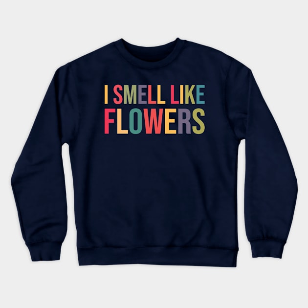 I Smell Like Flowers II Crewneck Sweatshirt by Dellan